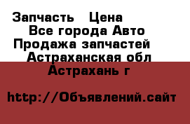 Запчасть › Цена ­ 1 500 - Все города Авто » Продажа запчастей   . Астраханская обл.,Астрахань г.